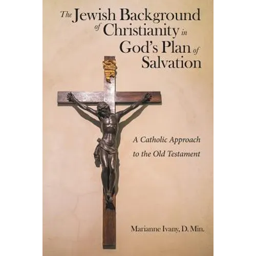The Jewish Background of Christianity in God's Plan of Salvation: A Catholic Approach to the Old Testament - Paperback