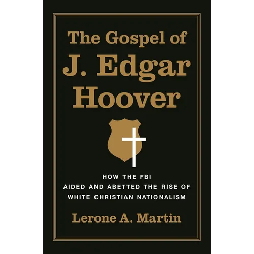 The Gospel of J. Edgar Hoover: How the FBI Aided and Abetted the Rise of White Christian Nationalism - Hardcover
