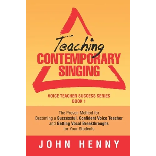 Teaching Contemporary Singing: The Proven Method for Becoming a Successful, Confident Voice Teacher and Getting Vocal Breakthroughs for Your Students - Paperback