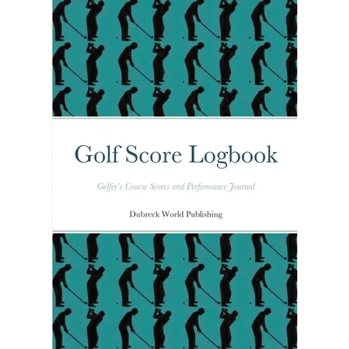 Golf Score Logbook: Golfer's Course Scores and Performance Journal - Paperback