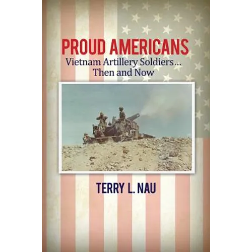 Proud Americans: Vietnam Artillery Soldiers... Then and Now - Paperback