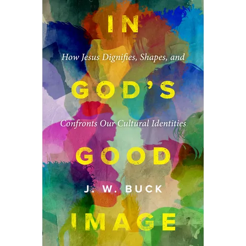 In God's Good Image: How Jesus Dignifies, Shapes, and Confronts Our Cultural Identities - Hardcover