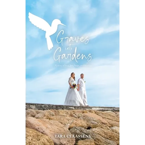 Graves into Gardens: A Story of Love, Loss, Hope and Laughter - Paperback
