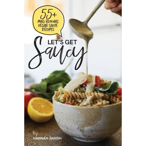 Let's Get Saucy: 55+ Vegan Sauce Recipes That Will Blow Your Mind. - Paperback