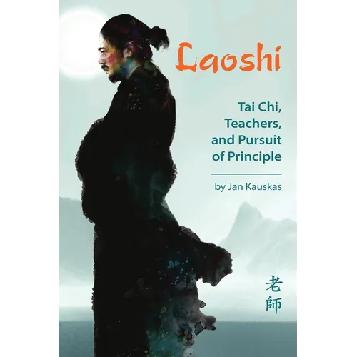 Laoshi: Tai Chi, Teachers, and Pursuit of Principle - Paperback