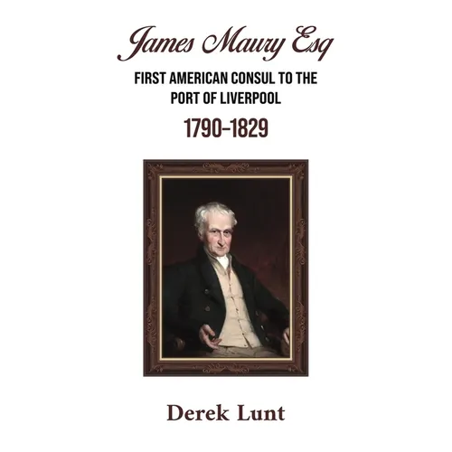 James Maury Esq First American Consul to the Port of Liverpool 1790-1829 - Paperback