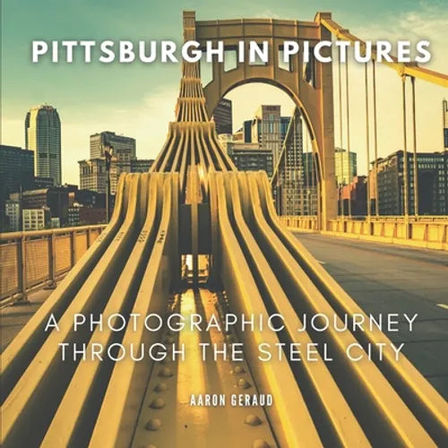 Pittsburgh In Pictures: A Photographic Journey Through The Steel City - Paperback