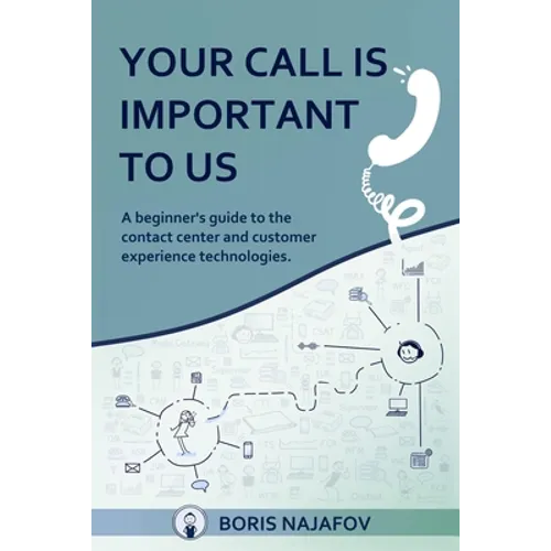 Your Call is Important to Us: a beginner's guide to the contact center and customer experience technologies - Paperback