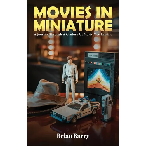 Movies In Miniature: A Journey Through A Century Of Movie Merchandise - Hardcover