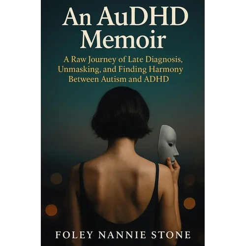 An AuDHD Memoir: A Raw Journey of Late Diagnosis, Unmasking, and Finding Harmony Between Autism and ADHD - Paperback