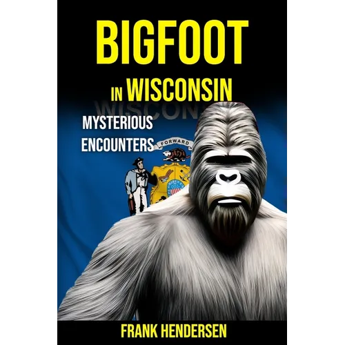 Bigfoot in Wisconsin: Mysterious Encounters - Paperback