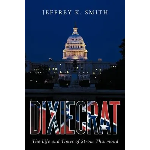 Dixiecrat: The Life and Times of Strom Thurmond - Paperback