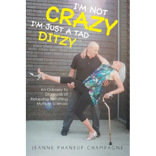 I'm Not Crazy (I'm Just a Tad Ditzy): An Odyssey to Diagnosis of Relapsing-Remitting Multiple Sclerosis - Paperback