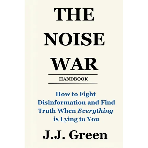 The Noise War: How to Fight Disinformation and Find the Truth When Everything Is Lying to You - Paperback