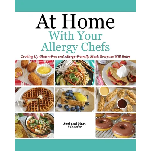 At Home With Your Allergy Chefs: Cooking Up Gluten-free and Allergy-Friendly Meals Everyone Will Enjoy - Paperback