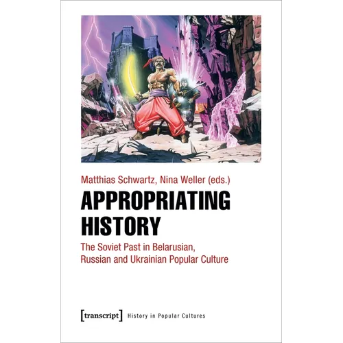 Appropriating History: The Soviet Past in Belarusian, Russian and Ukrainian Popular Culture - Paperback