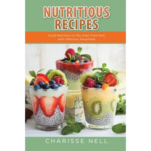 Nutritious Recipes: Good Nutrition on the Grain Free Diet, with Delicious Smoothies - Paperback