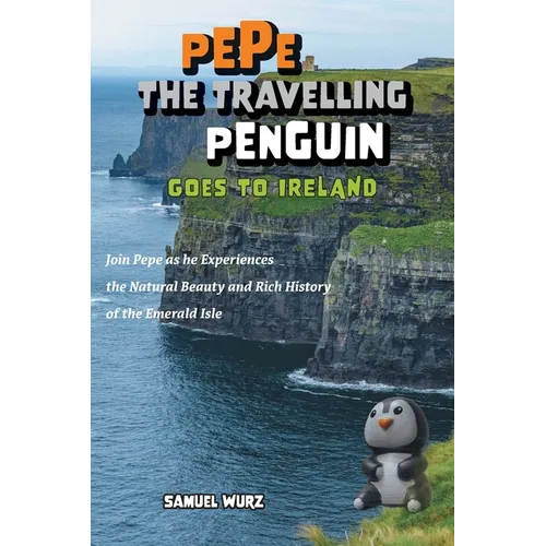 Pepe the Travelling Penguin Goes to Ireland: Join Pepe as he Experiences the Natural Beauty and Rich History of the Emerald Isle - Paperback