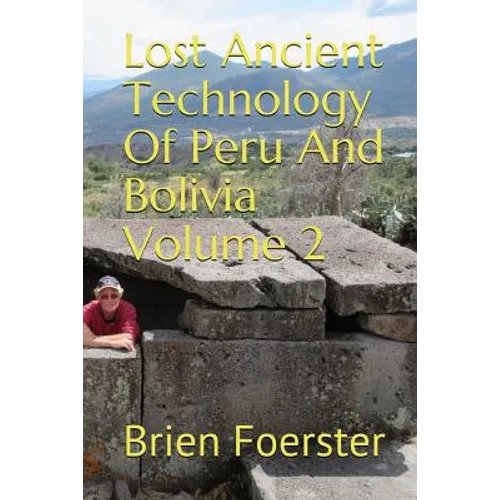 Lost Ancient Technology of Peru and Bolivia Volume 2 - Paperback