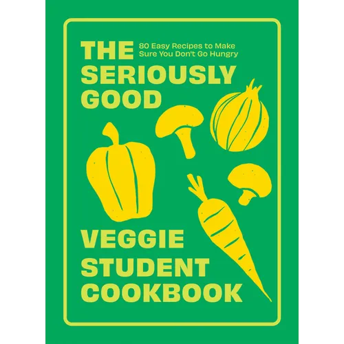 The Seriously Good Veggie Student Cookbook: 80 Easy Recipes to Make Sure You Don't Go Hungry - Paperback