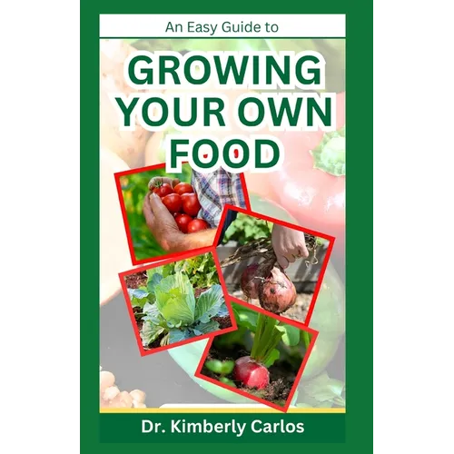 Growing Your Own Food: Homesteading and Self Sufficiency Practices Made Easy - Paperback