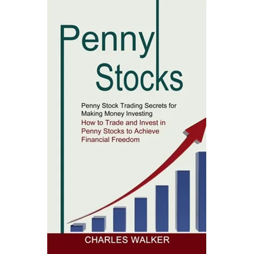 Penny Stocks: Penny Stock Trading Secrets for Making Money Investing (How to Trade and Invest in Penny Stocks to Achieve Financial Freedom) - Paperback