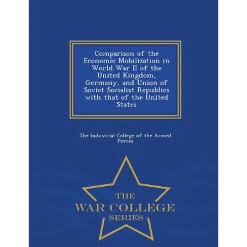 Comparison of the Economic Mobilization in World War II of the United Kingdom, Germany, and Union of Soviet Socialist Republics with That of the Unite - Paperback