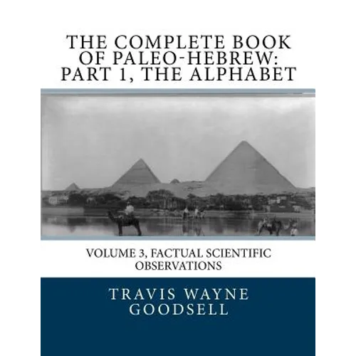 The Complete Book of Paleo-Hebrew: Part 1, The Alphabet: Volume 3, Factual Scientific Observations - Paperback