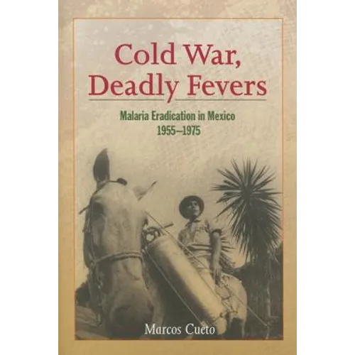 Cold War, Deadly Fevers: Malaria Eradication in Mexico, 1955-1975 - Paperback