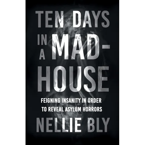 Ten Days in a Mad-House;Feigning Insanity in Order to Reveal Asylum Horrors - Paperback