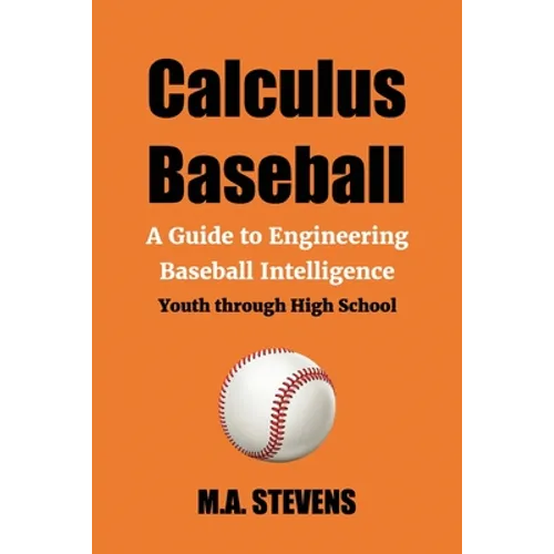 Calculus Baseball: A Guide to Engineering Baseball Intelligence Youth through High School - Paperback