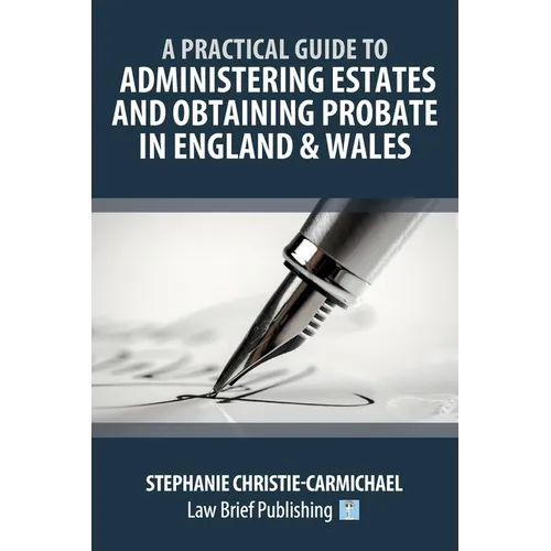 A Practical Guide to Administering Estates and Obtaining Probate in England & Wales - Paperback