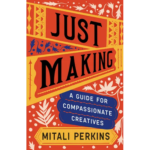 Just Making: A Guide for Compassionate Creatives - Hardcover