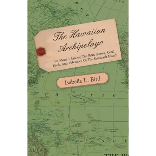 The Hawaiian Archipelago - Six Months Among the Palm Groves, Coral Reefs, and Volcanoes of the Sandwich Islands - Paperback