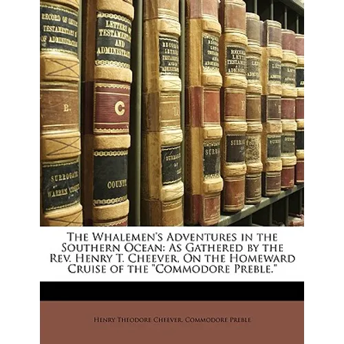 The Whalemen's Adventures in the Southern Ocean: As Gathered by the REV. Henry T. Cheever, on the Homeward Cruise of the Commodore Preble. - Paperback