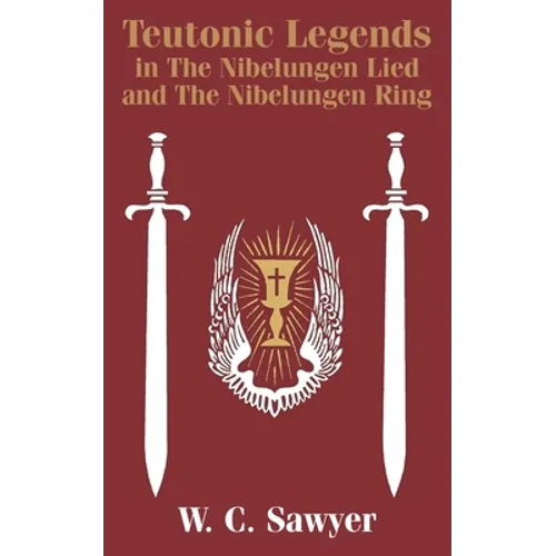 Teutonic Legends in The Nibelungen Lied and The Nibelungen Ring - Paperback