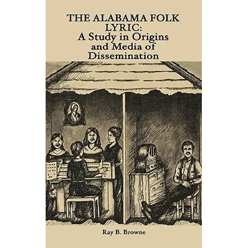 The Alabama Folk Lyric: A Study in Origins and Media of Dissemination - Hardcover