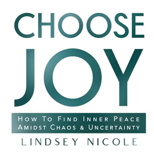 Choose Joy: How To Find Inner Peace Amidst Chaos & Uncertainty - Paperback