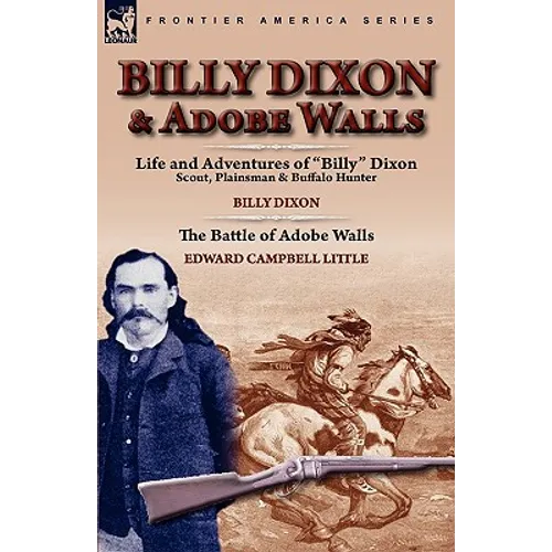 Billy Dixon & Adobe Walls: Scout, Plainsman & Buffalo Hunter - Hardcover