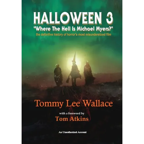 Halloween 3 - "Where the Hell is Michael Myers?" - A definitive history of horror's most misunderstood film - Paperback