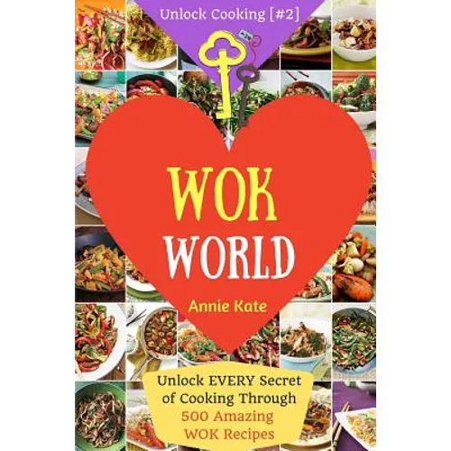 Welcome to Wok World: Unlock EVERY Secret of Cooking Through 500 AMAZING Wok Recipes (Wok cookbook, Stir Fry recipes, Noodle recipes, easy C - Paperback