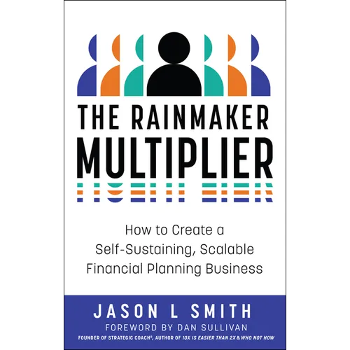The Rainmaker Multiplier: How to Create a Self-Sustaining, Scalable Financial Planning Business - Hardcover