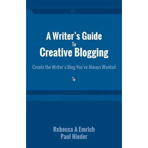 A Writer's Guide to Creative Blogging: Create the Writer's Blog You've Always Wanted - Paperback