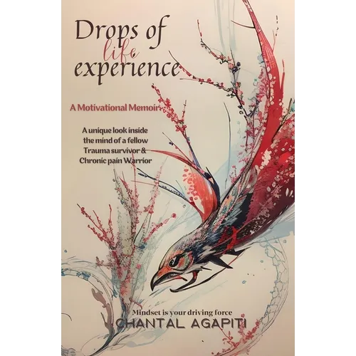 Drops of Life Experience: A Motivational Memoir - A unique look inside the mind of a fellow Trauma survivor and Chronic Pain warrior. - Paperback