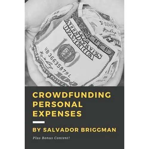 Crowdfunding Personal Expenses: Raise money on GoFundMe, etc. for costs including: emergencies, medical expenses, memorial funds, traveling, weddings, - Paperback