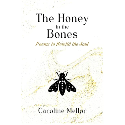 The Honey in the Bones: Poems to Rewild the Soul - Paperback