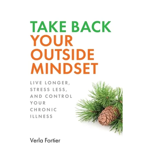 Take Back Your Outside Mindset: Live Longer, Stress Less, and Control Your Chronic Illness - Paperback