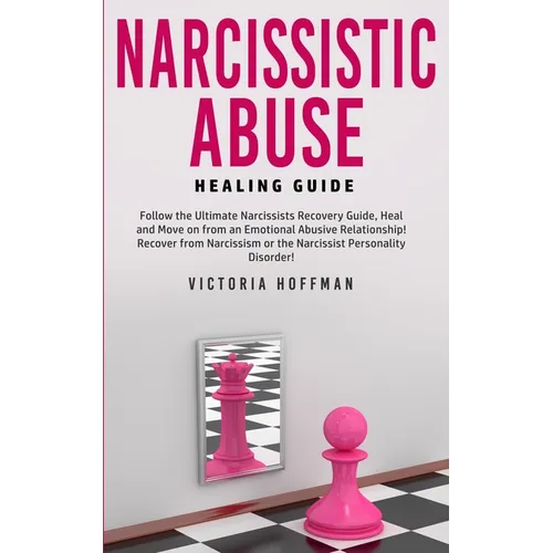 Narcissistic Abuse Healing Guide: Follow the Ultimate Narcissists Recovery Guide, Heal and Move on from an Emotional Abusive Relationship! Recover fro - Paperback