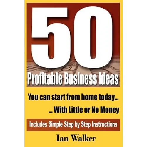 50 Profitable Business Ideas You Can Start From Home Today: With Little or No Money - Paperback