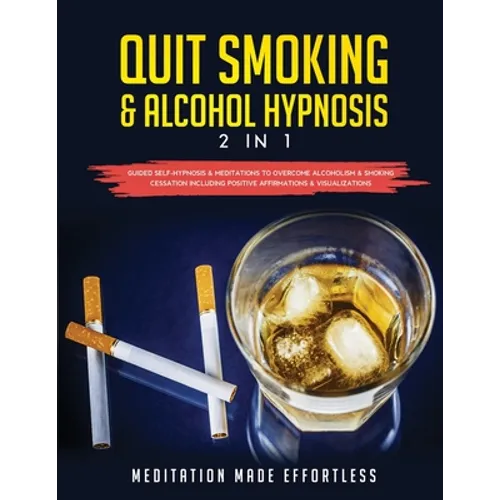 Quit Smoking & Alcohol Hypnosis (2 In 1) Guided Self-Hypnosis & Meditations To Overcome Alcoholism & Smoking Cessation Including Positive Affirmations - Paperback